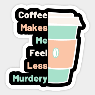 Coffee Makes Me Fell Less Murdery. Coffee Lover. Sticker